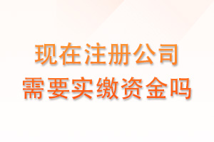 现在注册公司需要实缴资金吗