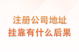注册公司地址挂靠有什么后果？