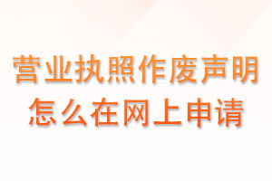 营业执照作废声明怎么在网上申请