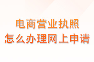 电商营业执照怎么网上申请办理？